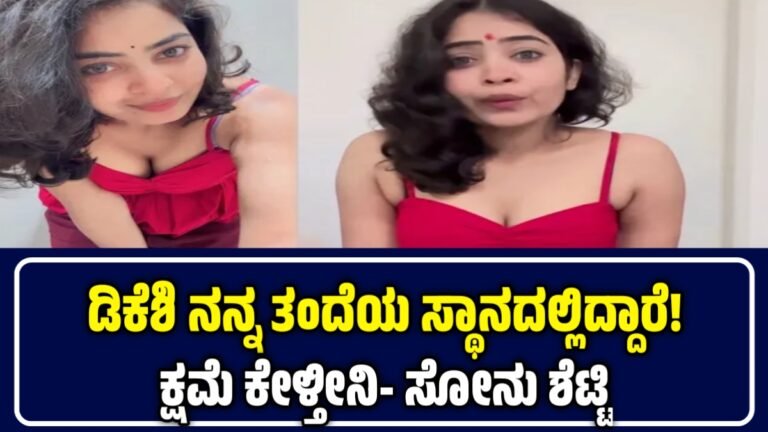 ಡಿಕೆಶಿ ನನ್ನ ತಂದೆಯ ಸ್ಥಾನದಲ್ಲಿದ್ದಾರೆ:  ಕ್ಷಮೆ ಕೇಳ್ತೀನಿ- ಸೋನು ಶೆಟ್ಟಿ